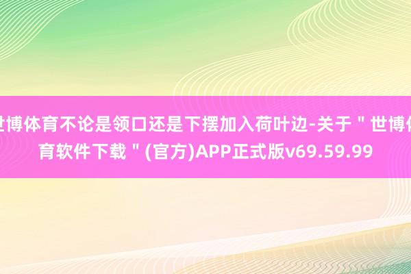 世博体育不论是领口还是下摆加入荷叶边-关于＂世博体育软件下载＂(官方)APP正式版v69.59.99